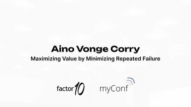 Maximizing Value by Minimizing Repeated Failure – Aino Vonge Corry at myConf 2023